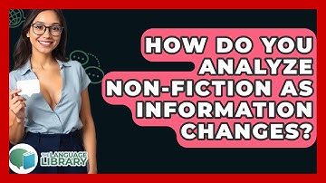 How Do You Analyze Non-fiction As Information Changes? - The Language Library