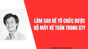 Làm Sao Tổ Chức Bộ Máy Kế Toán Trong Cty