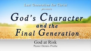 "God's Character & The Final Generation: God at Risk" by Pastor Dennis Priebe