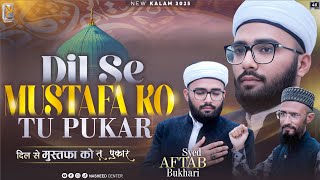 Sirf Ek Baar Dil Se Mustafa Ko Tu Pukaar New Naat 2025 Syed Aftab Bukhari