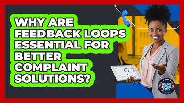 Why Are Feedback Loops Essential For Better Complaint Solutions? - Customer Support Coach