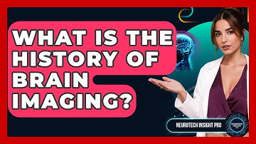 What Is The History Of Brain Imaging? - Neurotech Insight Pro