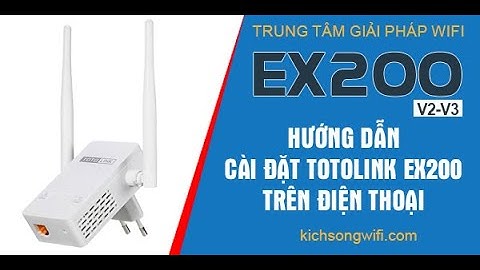 Hướng dẫn cài đặt cấu hình kích sóng wifi TOTOLINK EX200 phiên bản V2 - V3 mới nhất