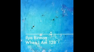 Ilya Birman – When I Am 128 (2016)
