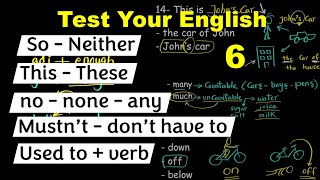 Neither,  So --- This VS These --- No, None, Any --- Modals (Mustnt - dont have to) --- Used to