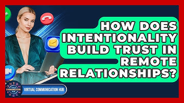 How Does Intentionality Build Trust In Remote Relationships? - Virtual Communication Hub