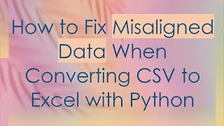 How to Fix Misaligned Data When Converting CSV to Excel with Python