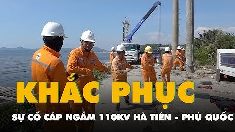 Dựng đường dây nổi, khắc phục sự cố cáp ngầm 110kV Hà Tiên - Phú Quốc