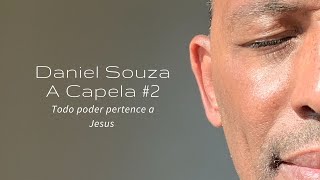 Daniel Souza - Todo poder pertence a Jesus - A capela #2