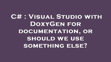 C# : Visual Studio with DoxyGen for documentation, or should we use something else?