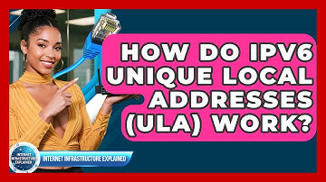 How Do IPv6 Unique Local Addresses (ULA) Work? - Internet Infrastructure Explained