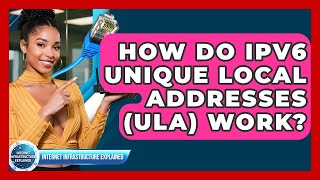How Do IPv6 Unique Local Addresses (ULA) Work - Internet Infrastructure Explained