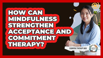 How Can Mindfulness Strengthen Acceptance And Commitment Therapy?