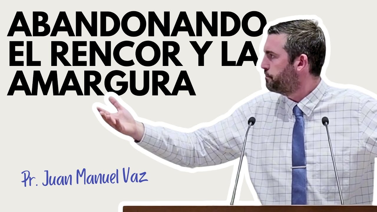 Abandonando el rencor y la amargura - Juan Manuel Vaz