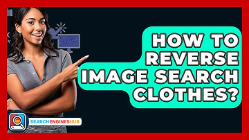 How To Reverse Image Search Clothes? - SearchEnginesHub.com