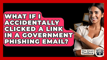 What If I Accidentally Clicked A Link In A Government Phishing Email? - TheEmailToolbox.com