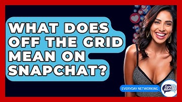 What Does Off The Grid Mean On Snapchat? - Everyday-Networking