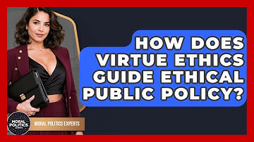 How Does Virtue Ethics Guide Ethical Public Policy? - Moral Politics Experts