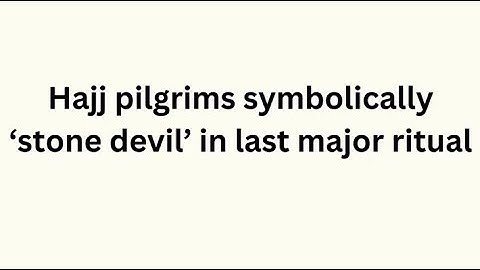 Hajj pilgrims symbolically ‘stone devil’ in last major ritual