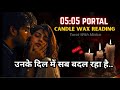 ⚡️05:05 पोर्टल ♥️CANDLE WAX -उनकी करंट फीलिंग्स✨UNKI CURRENT FEELINGS TODAY🧿PERSON ON YOUR MIND