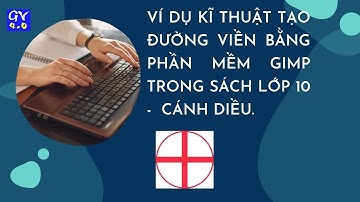 Kĩ thuật tạo đường viền bằng phần mềm GIMP trong sách Tin học 10  - Cánh Diều
