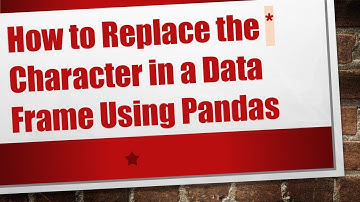 How to Replace the * Character in a Data Frame Using Pandas