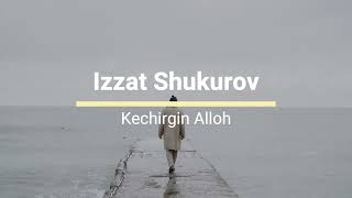 Izzat Shukurov - Kechirgin Alloh