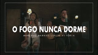 Miniatura de "O Fogo Nunca Dorme - Marcelo Markes ft. Julia Vitória (Cover Alessandro Vilas Boas)"