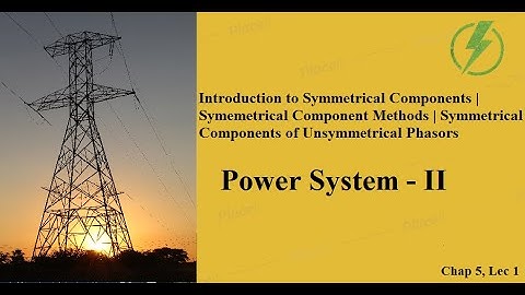 Introduction to Symmetrical Components | GTU EE Sem - 5 PS-2 CH-5