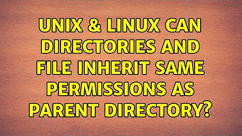 Unix & Linux: Can directories and file inherit same permissions as parent directory?