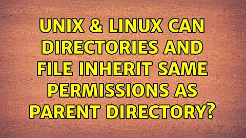 Unix & Linux: Can directories and file inherit same permissions as parent directory?