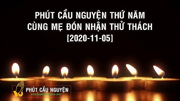 PHÚT CẦU NGUYỆN THỨ NĂM - CÙNG MẸ ĐÓN NHẬN THỬ THÁCH [2020-11-05]