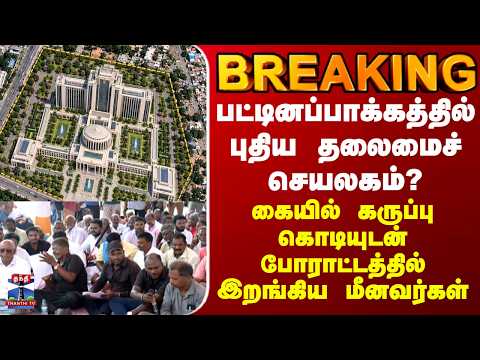 Pattinapakkam | பட்டினப்பாக்கத்தில் புதிய தலைமைச் செயலகம்? போராட்டத்தில் இறங்கிய மீனவர்கள்