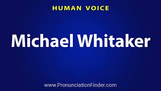 How To Pronounce Michael Whitaker Net Worth