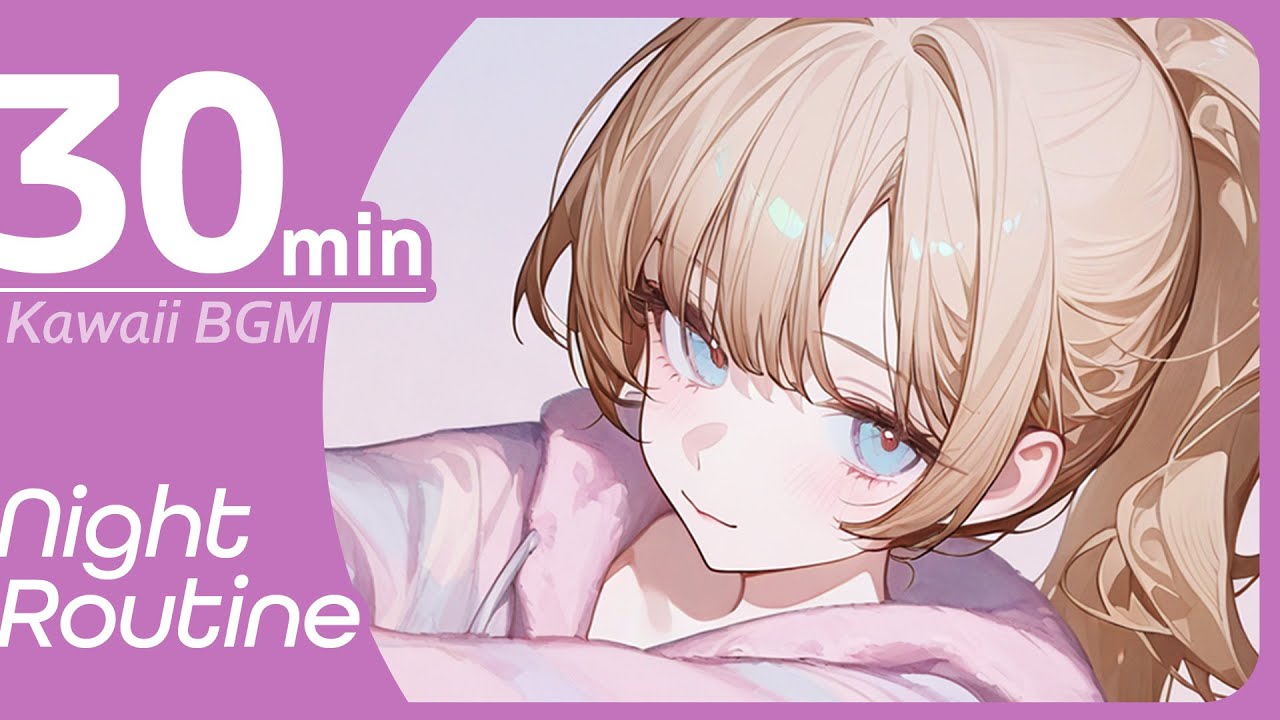 【30min】Night Routine 🌙 – BGM for Study & Work │ Cute & Relaxing Kawaii Future Bass Music