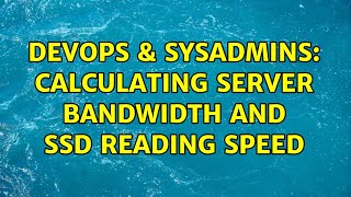 DevOps & SysAdmins: Calculating server bandwidth and ssd reading speed Information