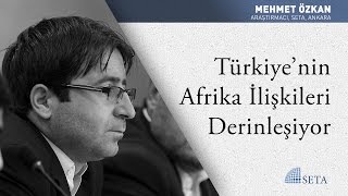 Mehmet Özkan | Türkiye’nin Afrika İlişkileri Derinleşiyor Resimi