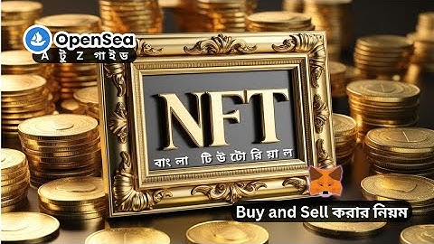 NFT ক্রয়-বিক্রয়ের সম্পূর্ণ গাইড বাংলায়। Opensea তে Trading শিখুন