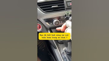 Bạn đã biết tính năng các nút tuần hoàn trong xe chưa? - Lái Xe An Toàn