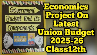 Government Budget and it's components/ Latest Union Budget 2025-26/Project of Economics Class12 CBSE
