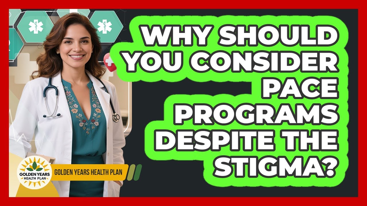 Why Should You Consider PACE Programs Despite The Stigma? - Golden Years Health Plan