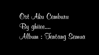 Aku Cemburu Ost By Ghiiee