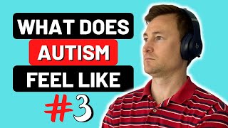 What it Feels Like to be AUTISTIC  Part Three