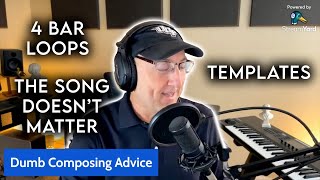 Dumb Composing Advice | 4 Bar Loops | Templates | The Song Doesn't Matter