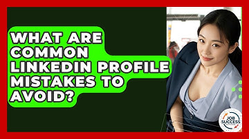 What Are Common LinkedIn Profile Mistakes To Avoid? - Job Success Network