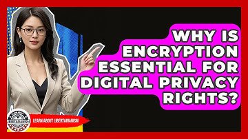Why Is Encryption Essential For Digital Privacy Rights? - Learn About Libertarianism