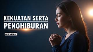 Kekuatan Serta Penghiburan (Kidung Jemaat no. 332) — Versi Lembut Menenangkan Hati | Soft Worship