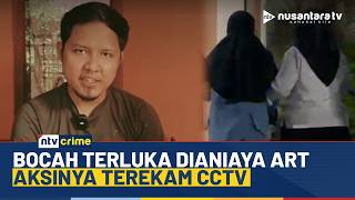 Viral! Bocah 4 Tahun Dianiaya ART Saat Ortu Bekerja, Pelaku Langsung Ditangkap Polisi | NTV CRIME