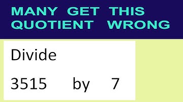 Divide     3515      by     7  many  get  this  quotient   wrong