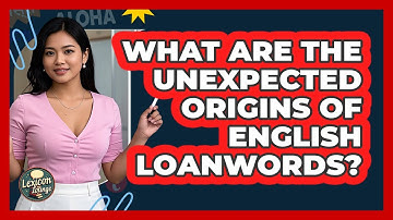 What Are The Unexpected Origins Of English Loanwords? - Lexicon Lounge